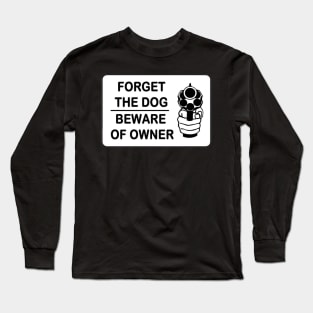 Forget the dog beware of the owner Long Sleeve T-Shirt